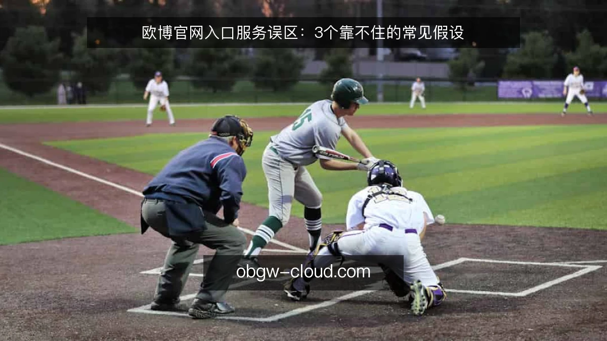 欧博官网入口服务误区：3个靠不住的常见假设