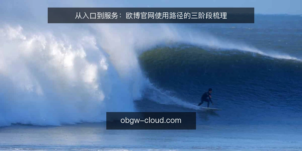 从入口到服务:欧博官网使用路径的三阶段梳理 — 明确起点:欧博官网入口的确认与访问基线 配图