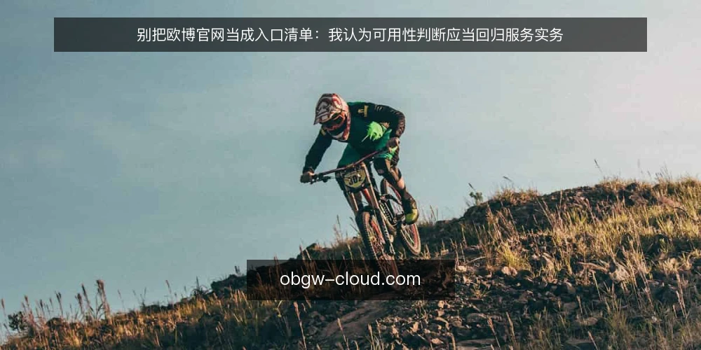 别把欧博官网当成入口清单:我认为可用性判断应当回归服务实务 — 先厘清一个前提:入口只是服务链的起点 配图