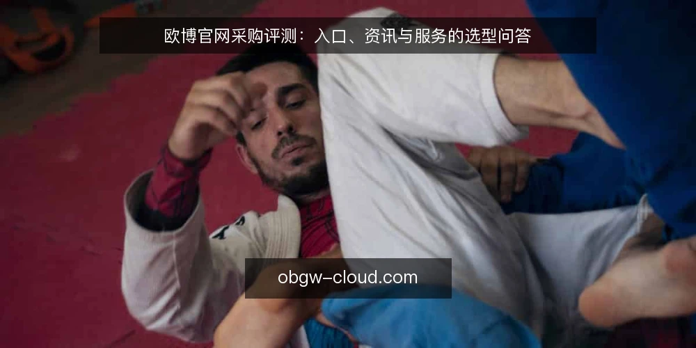 欧博官网采购评测：入口、资讯与服务的选型问答 — 先明确要解决什么问题 配图